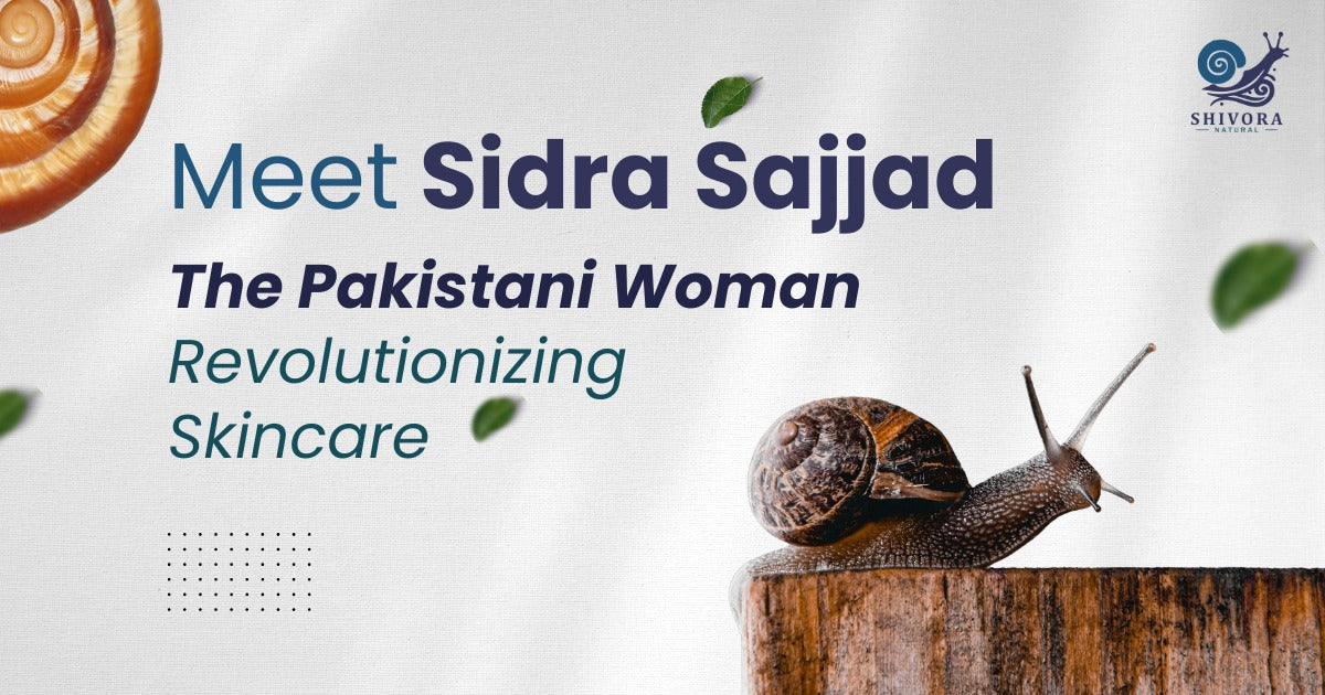 Meet Sidra Sajjad: The Pakistani Woman Revolutionizing Skincare with Snail Mucin