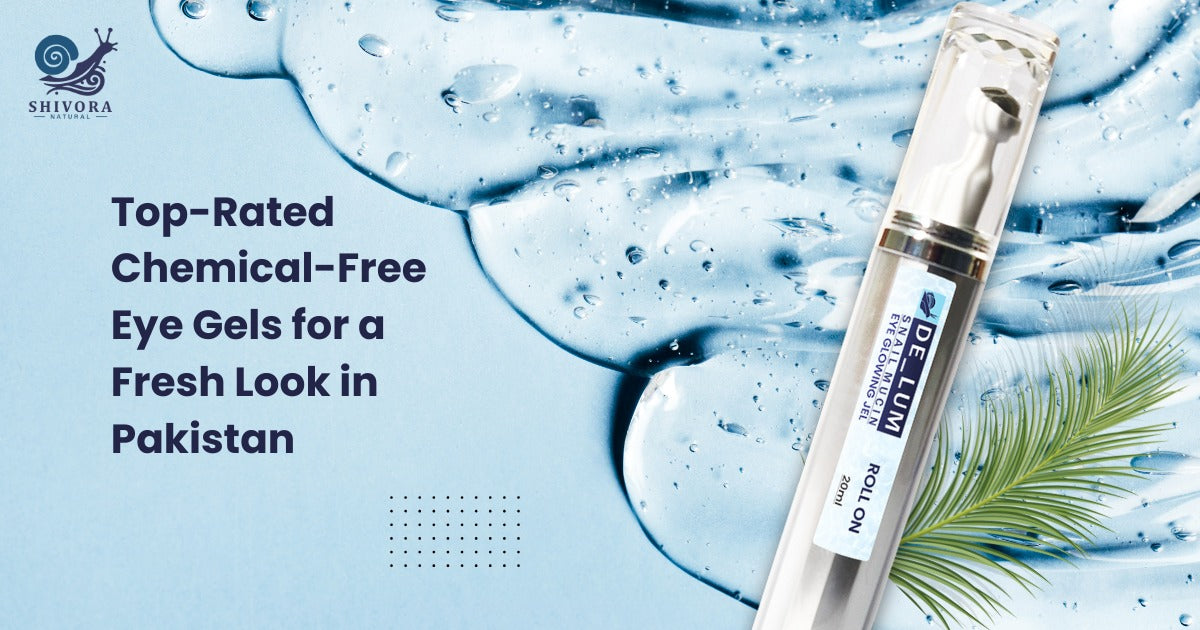 Top-Rated Chemical-Free Eye Gels for a Fresh Look in Pakistan