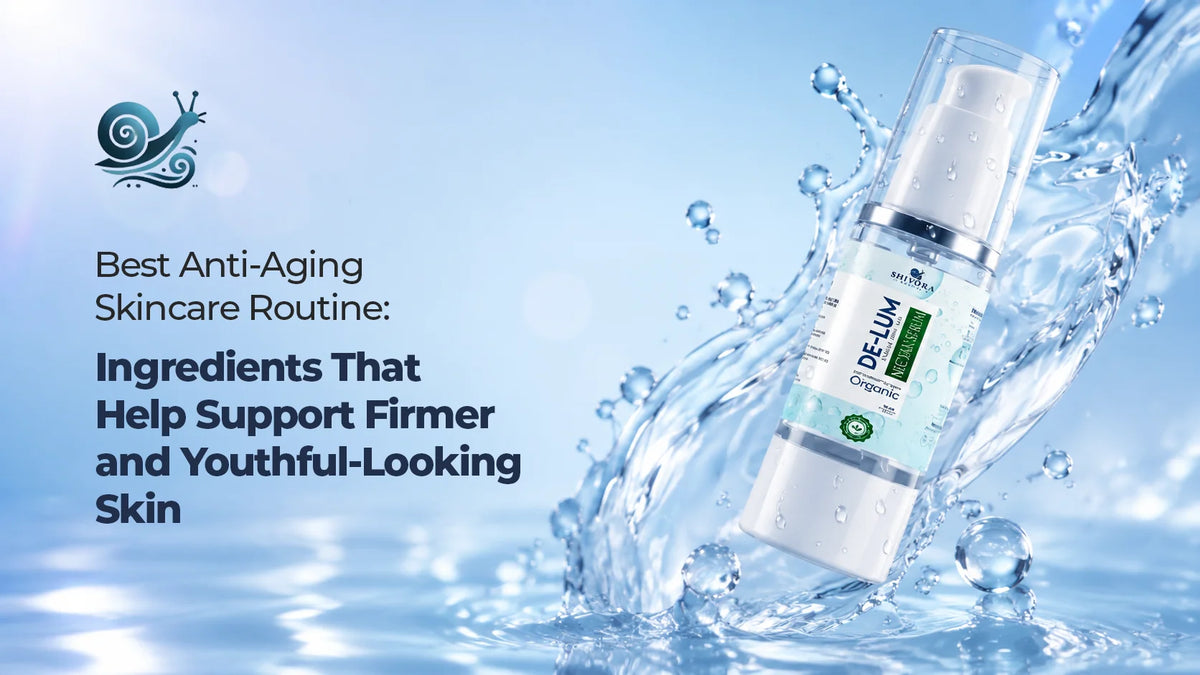 Best Anti-Aging Skincare Routine: Ingredients That Help Support Firmer and Youthful-Looking Skin