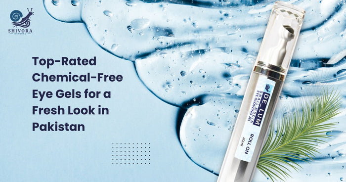 Top-Rated Chemical-Free Eye Gels for a Fresh Look in Pakistan