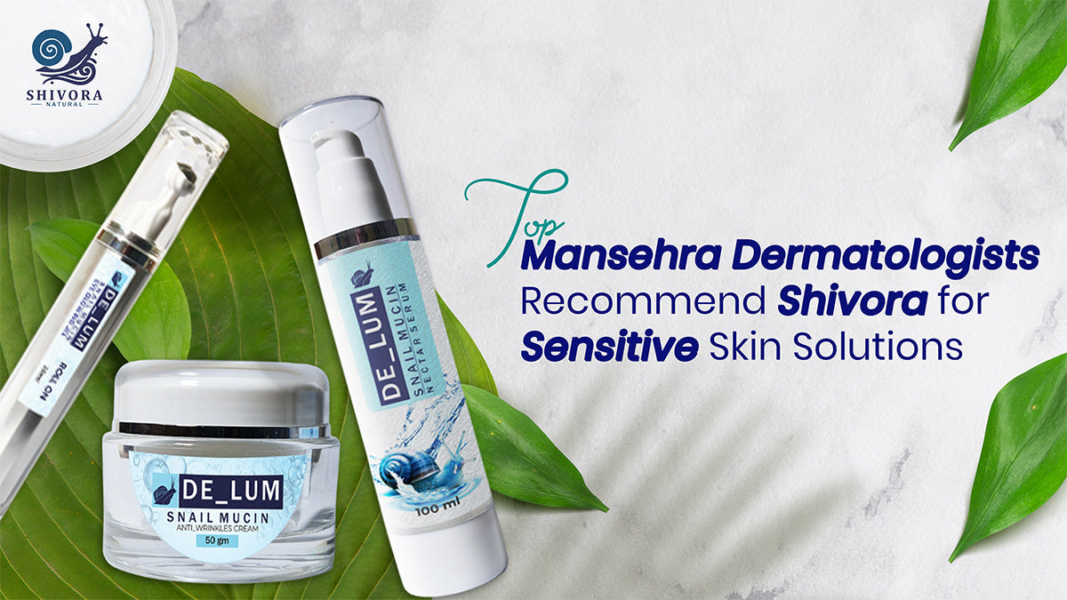 Mansehra Dermatologists Recommend Shivora for Sensitive Skin